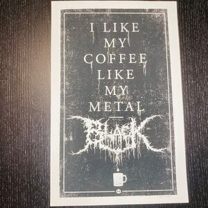 "I Like My Coffee Like My Metal...Black" 11x17 Screen Print; Death / Black Metal